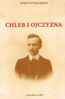 Filozoficzne spojrzenie na komunizm - „Chleb i Ojczyzna” Józefa Lutosławskiego Wydanie aktualne
